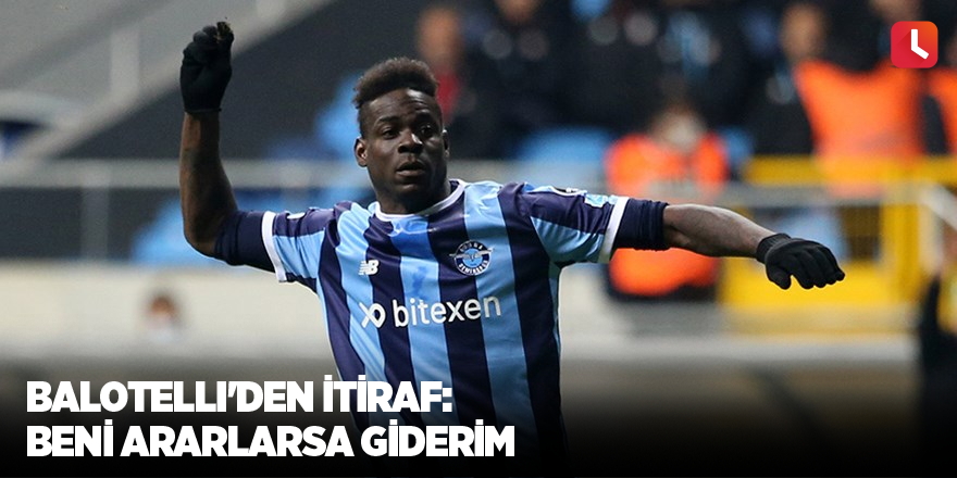 Balotelli'den itiraf: Beni ararlarsa giderim