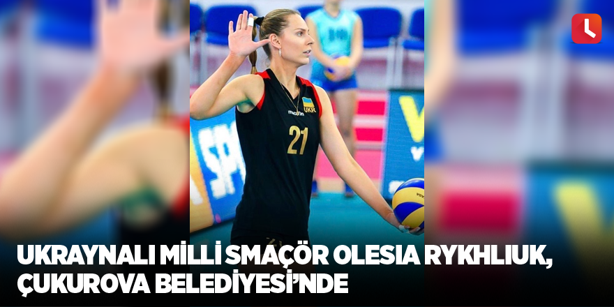 Ukraynalı milli smaçör Olesia Rykhliuk, Çukurova Belediyesi’nde