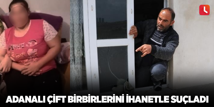 Adanalı çift birbirlerini ihanetle suçladı