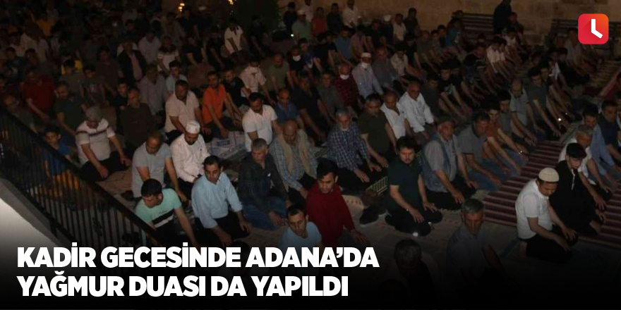 Kadir gecesinde Adana’da yağmur duası da yapıldı