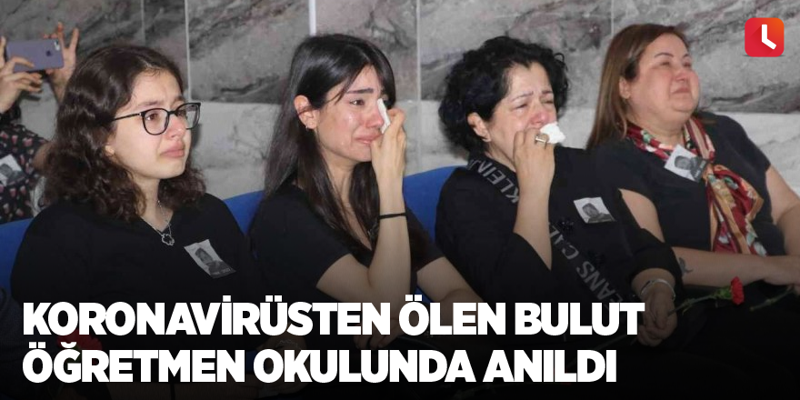 Koronavirüsten ölen Bulut öğretmen okulunda anıldı