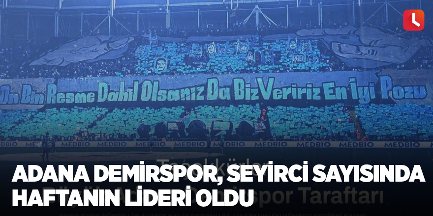 Adana Demirspor, seyirci sayısında haftanın lideri oldu