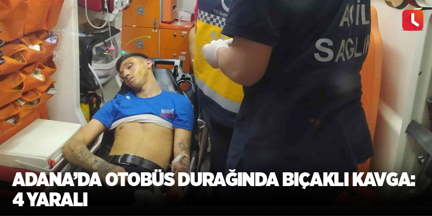 Adana’da otobüs durağında bıçaklı kavga: 4 yaralı