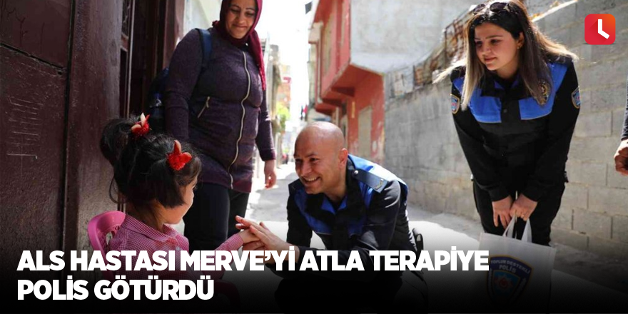 ALS hastası Merve’yi atla terapiye polis götürdü