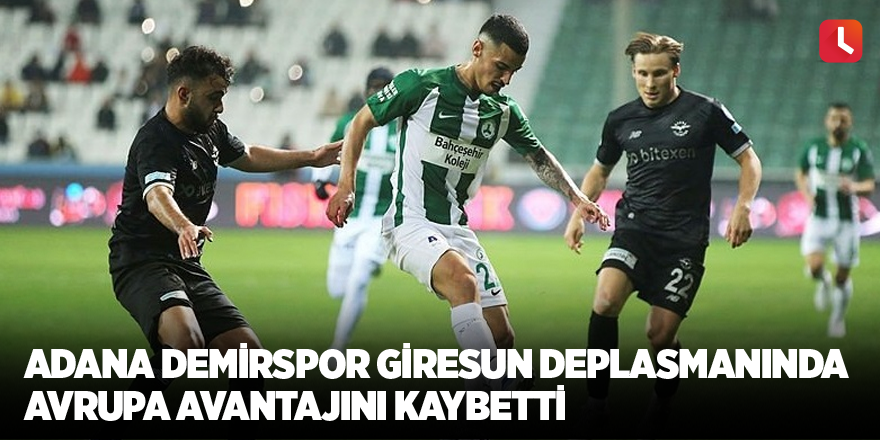 Adana Demirspor Giresun deplasmanında Avrupa avantajını kaybetti