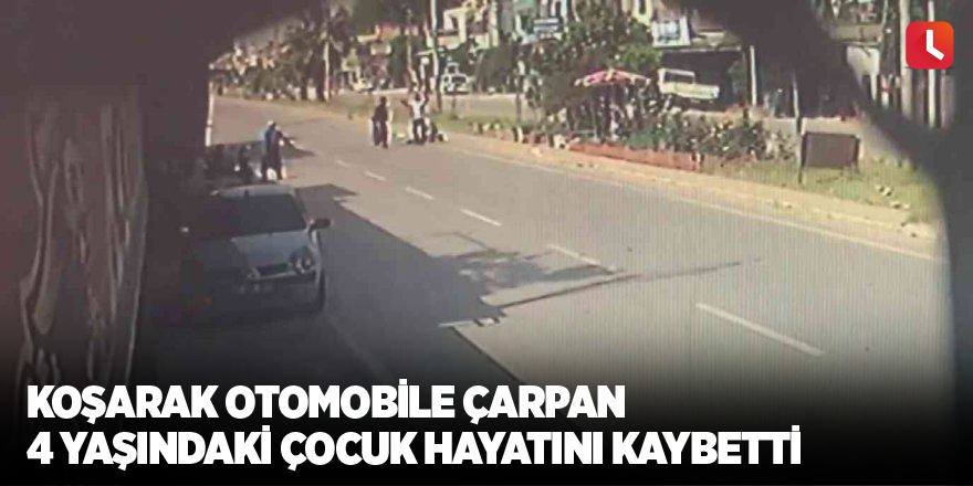 Koşarak otomobile çarpan 4 yaşındaki çocuk hayatını kaybetti