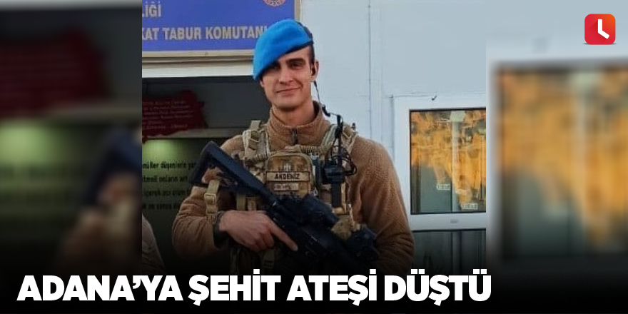 Adana’ya şehit ateşi düştü