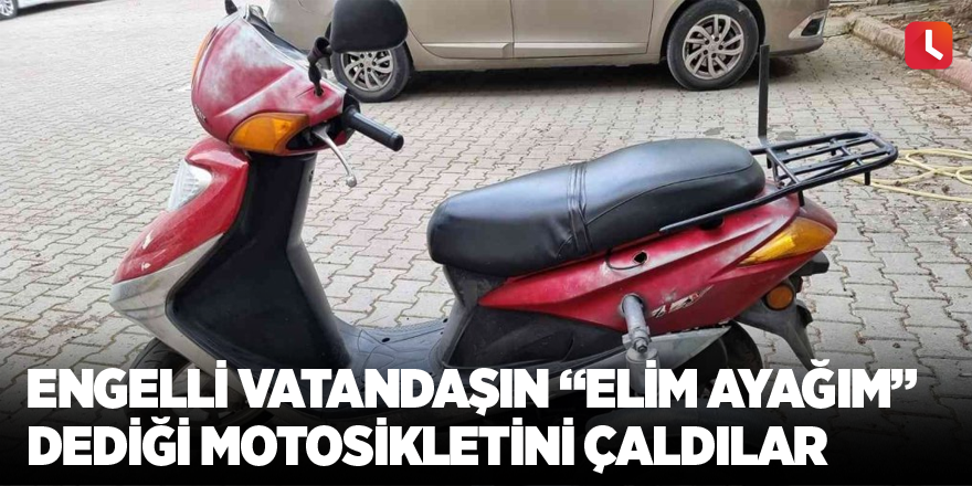 Engelli vatandaşın “elim ayağım” dediği motosikletini çaldılar