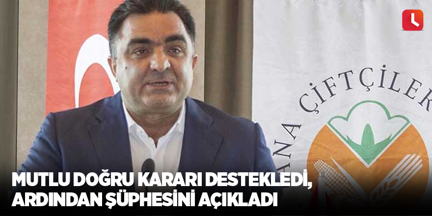 Mutlu Doğru kararı destekledi, ardından şüphesini açıkladı