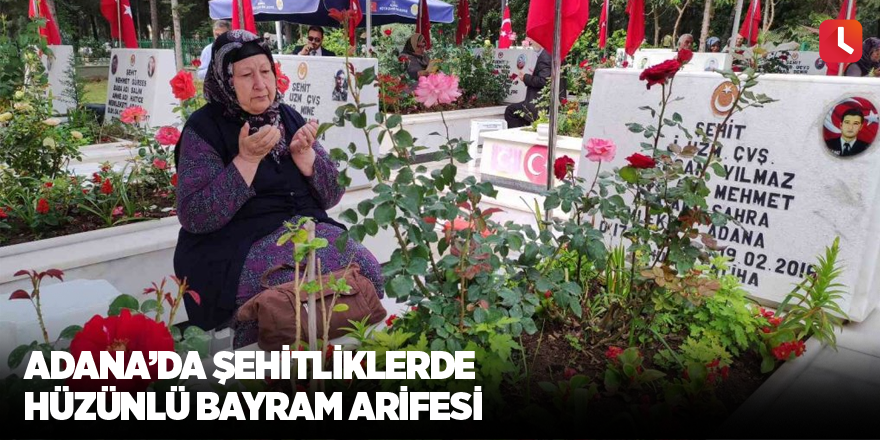 Adana’da şehitliklerde hüzünlü bayram arifesi