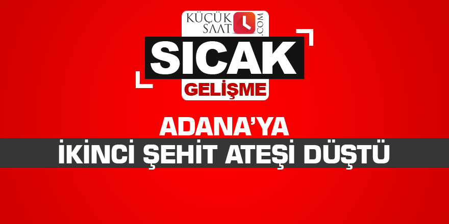 Adana’ya ikinci şehit ateşi düştü