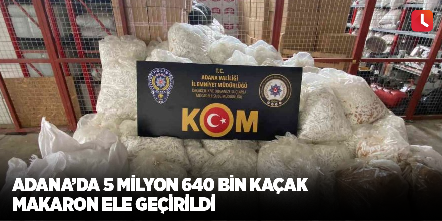 Adana’da 5 milyon 640 bin kaçak makaron ele geçirildi