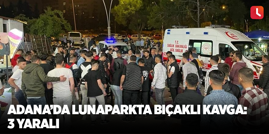 Adana’da lunaparkta bıçaklı kavga: 3 yaralı