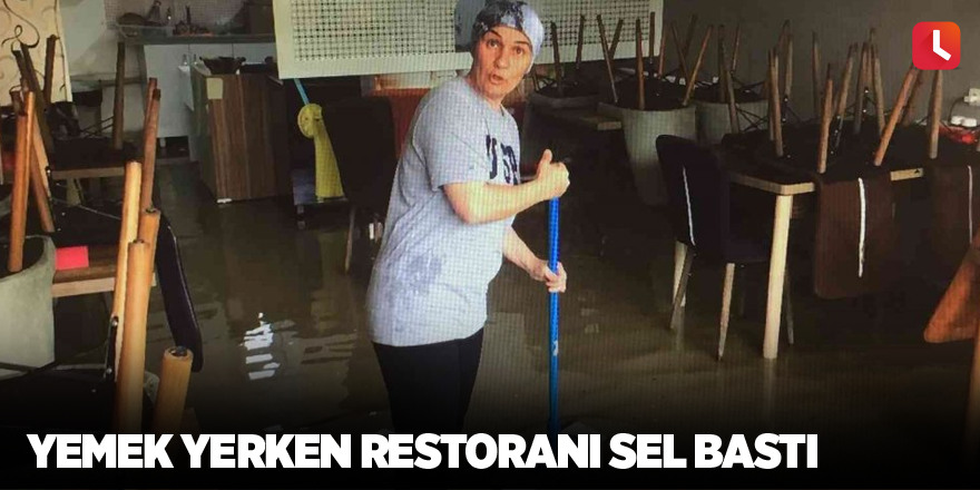 Yemek yerken restoranı sel bastı