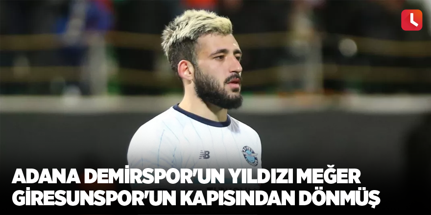 Adana Demirspor'un yıldızı meğer Giresunspor'un kapısından dönmüş