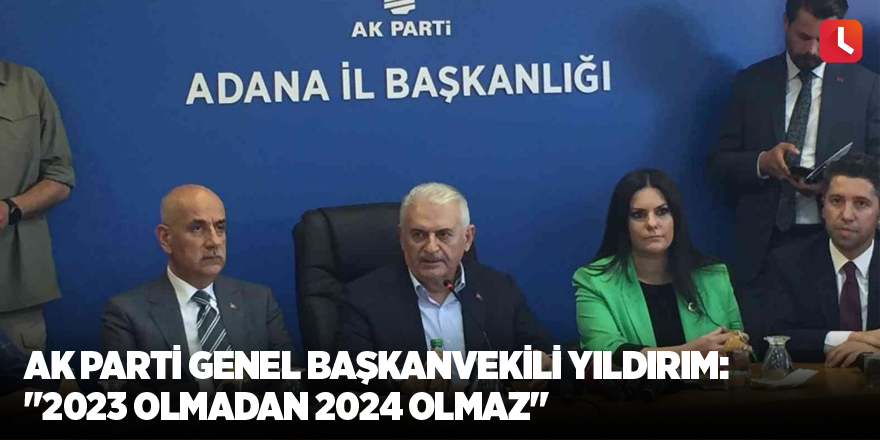 AK Parti Genel Başkanvekili Yıldırım: "2023 olmadan 2024 olmaz"