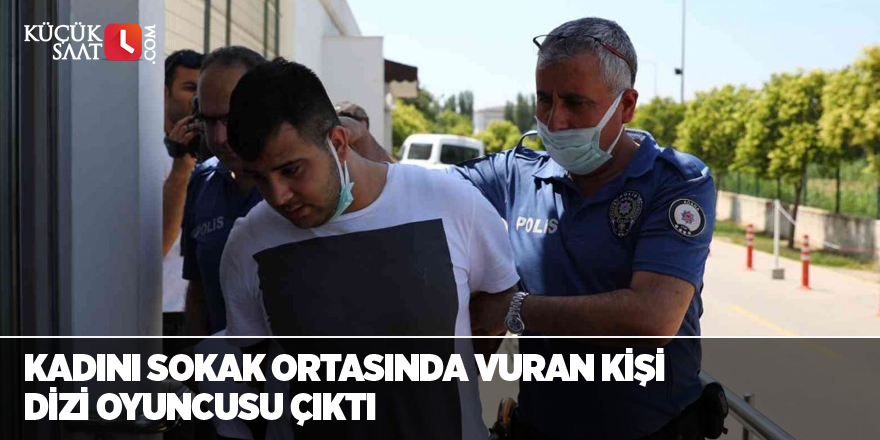 Kadını sokak ortasında vuran kişi dizi oyuncusu çıktı