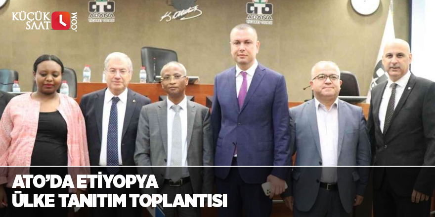 ATO’da Etiyopya ülke tanıtım toplantısı