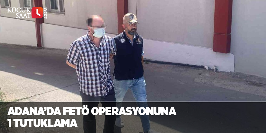 Adana’da FETÖ operasyonuna 1 tutuklama