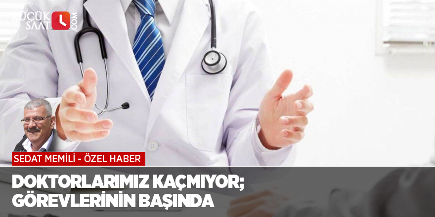 Doktorlarımız Kaçmıyor; Görevlerinin Başında