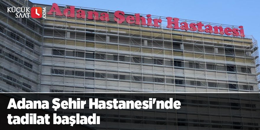 Adana Şehir Hastanesi'nde tadilat başladı