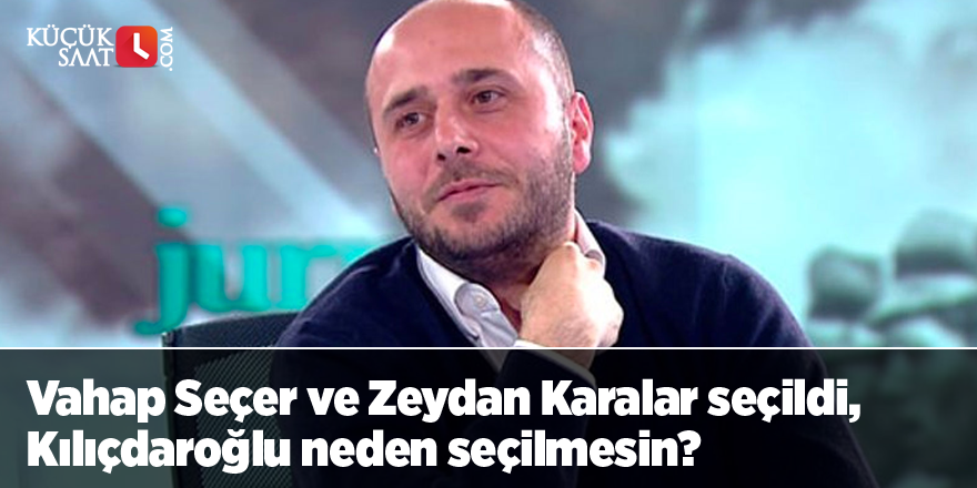 Vahap Seçer ve Zeydan Karalar seçildi, Kılıçdaroğlu neden seçilmesin?