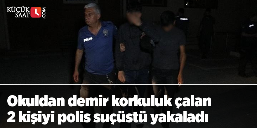 Okuldan demir korkuluk çalan 2 kişiyi polis suçüstü yakaladı