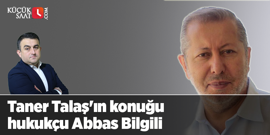 Taner Talaş'ın konuğu hukukçu Abbas Bilgili