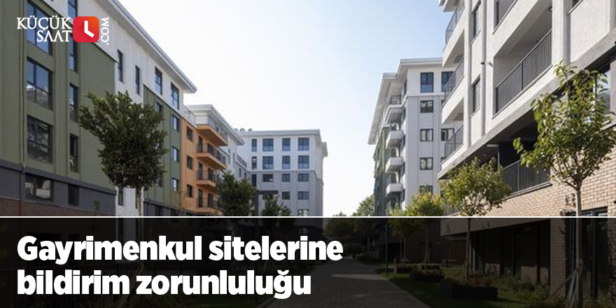 Gayrimenkul sitelerine bildirim zorunluluğu