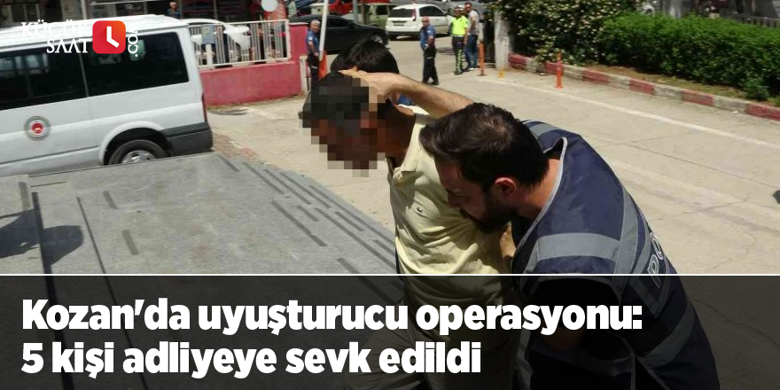 Kozan'da uyuşturucu operasyonu: 5 kişi adliyeye sevk edildi