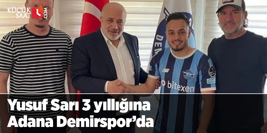 Yusuf Sarı 3 yıllığına Adana Demirspor’da