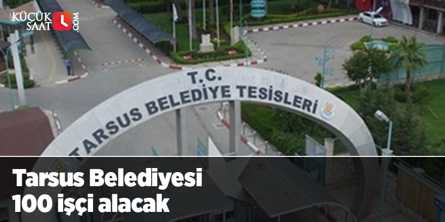 Tarsus Belediyesi 100 işçi alacak