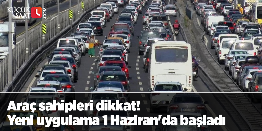 Araç sahipleri dikkat! Yeni uygulama 1 Haziran'da başladı