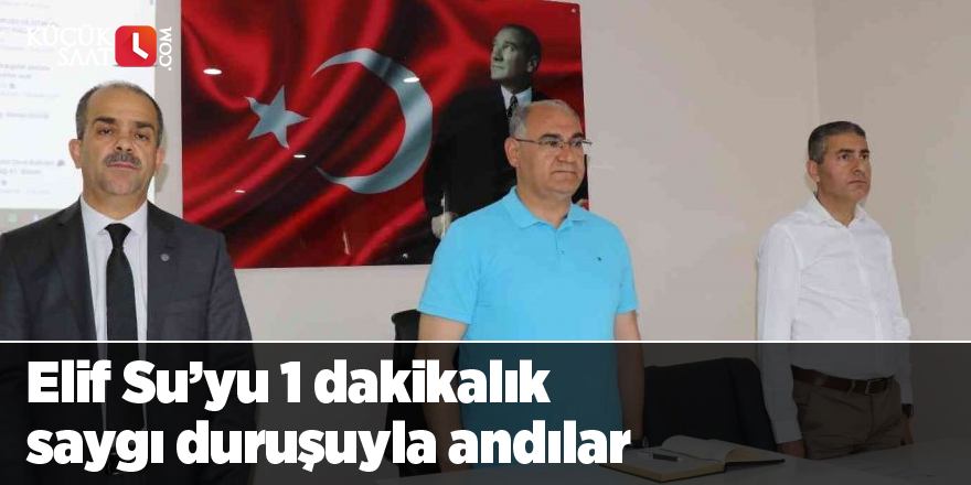 Elif Su’yu 1 dakikalık saygı duruşuyla andılar