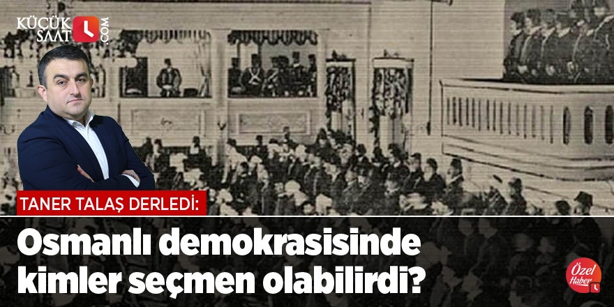 Osmanlı demokrasisinde kimler seçmen olabilirdi?