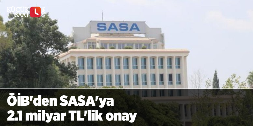 ÖİB'den SASA'ya 2.1 milyar TL'lik onay