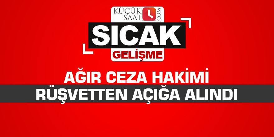 Ağır ceza hakimi rüşvetten açığa alındı