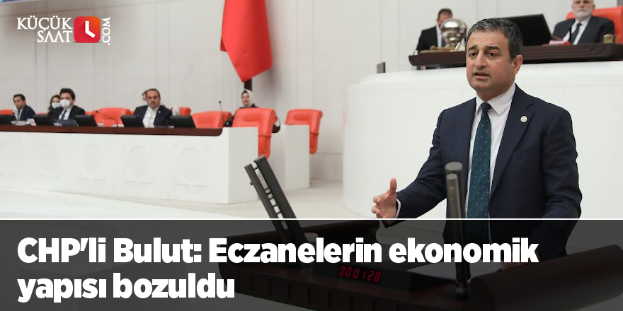 CHP'li Bulut: Eczanelerin ekonomik yapısı bozuldu