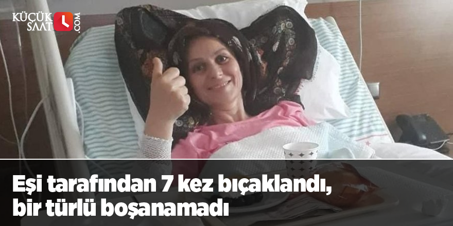 Eşi tarafından 7 kez bıçaklandı, bir türlü boşanamadı