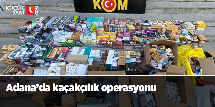 Adana’da kaçakçılık operasyonu