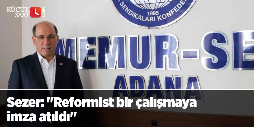 Sezer: "Reformist bir çalışmaya imza atıldı"