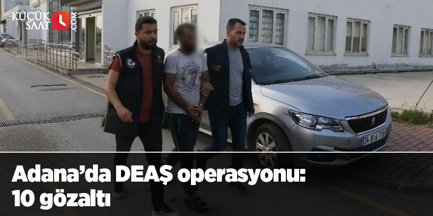 Adana’da DEAŞ operasyonu: 10 gözaltı