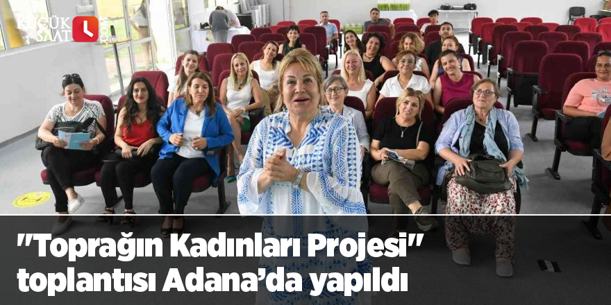 "Toprağın Kadınları Projesi" toplantısı Adana’da yapıldı