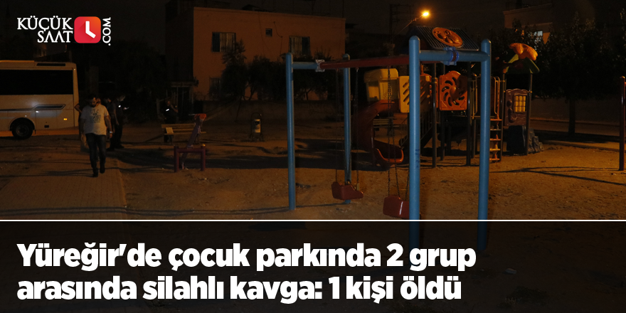 Yüreğir'de çocuk parkında iki grup arasında silahlı kavga: 1 kişi öldü