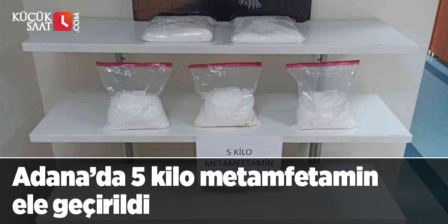 Adana’da 5 kilo metamfetamin ele geçirildi