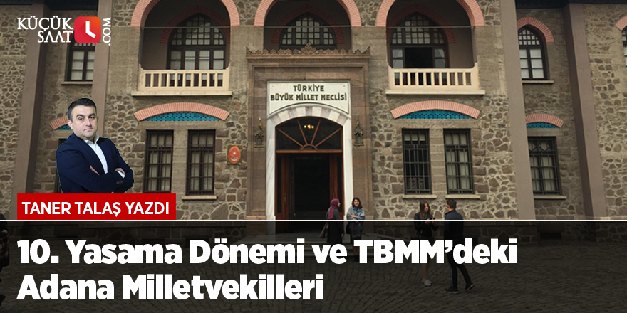 10. Yasama Dönemi ve TBMM’deki Adana Milletvekilleri