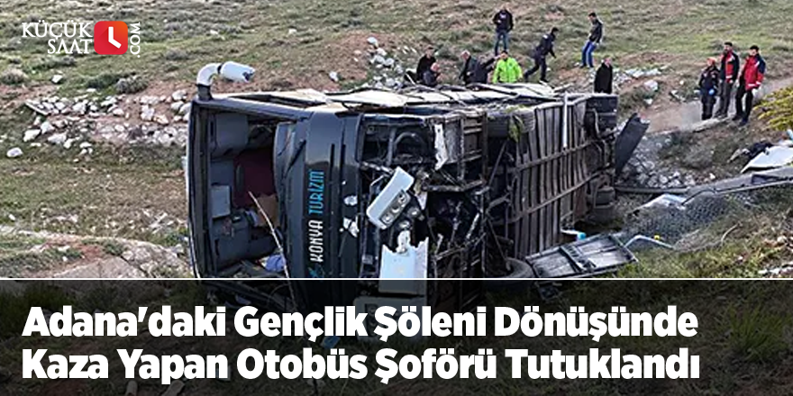 Adana'daki Gençlik Şöleni Dönüşünde Kaza Yapan Otobüs Şoförü Tutuklandı