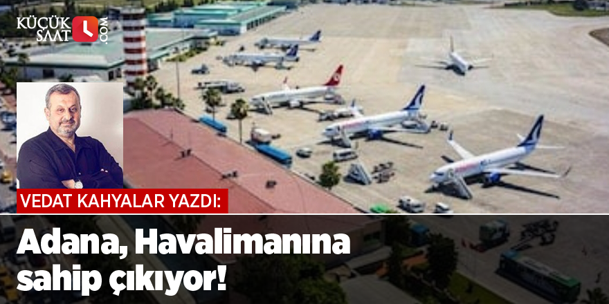 Adana, Havalimanına sahip çıkıyor!