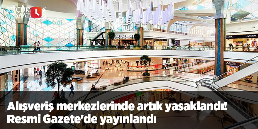 Alışveriş merkezlerinde artık yasaklandı! Resmi Gazete'de yayınlandı