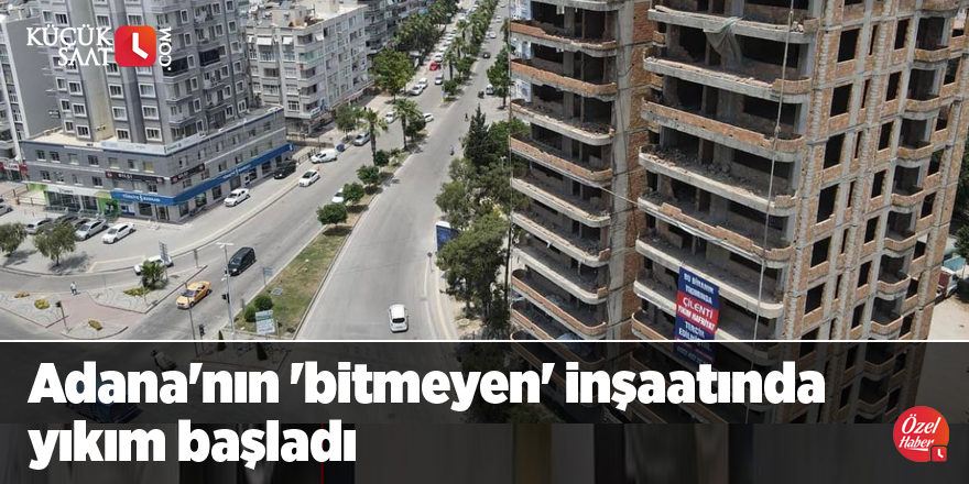 Adana'nın 'bitmeyen' inşaatında yıkım başladı